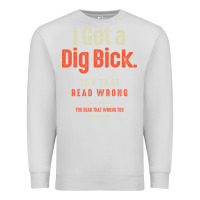 Dove Grey I Got a Dig Bick Funny Sarcastic Humor Premium Sweatshirt - Craftify