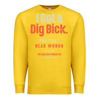 I Got A Dig Bick Funny Sarcastic Humor Premium Sweatshirt | Teevron