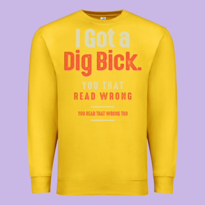 I Got A Dig Bick Funny Sarcastic Humor Premium Sweatshirt Designed By Craftify