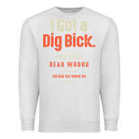 Oatmeal Heather I Got a Dig Bick Funny Sarcastic Humor Premium Sweatshirt - Craftify