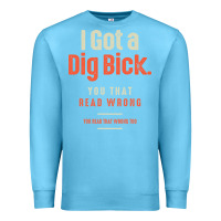 Ocean Blue I Got a Dig Bick Funny Sarcastic Humor Premium Sweatshirt - Craftify