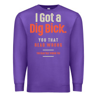 Purple I Got a Dig Bick Funny Sarcastic Humor Premium Sweatshirt - Craftify