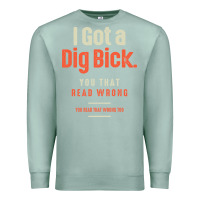 Seafoam I Got a Dig Bick Funny Sarcastic Humor Premium Sweatshirt - Craftify