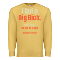 Antique Gold I Got a Dig Bick Funny Sarcastic Humor Premium Sweatshirt - Craftify