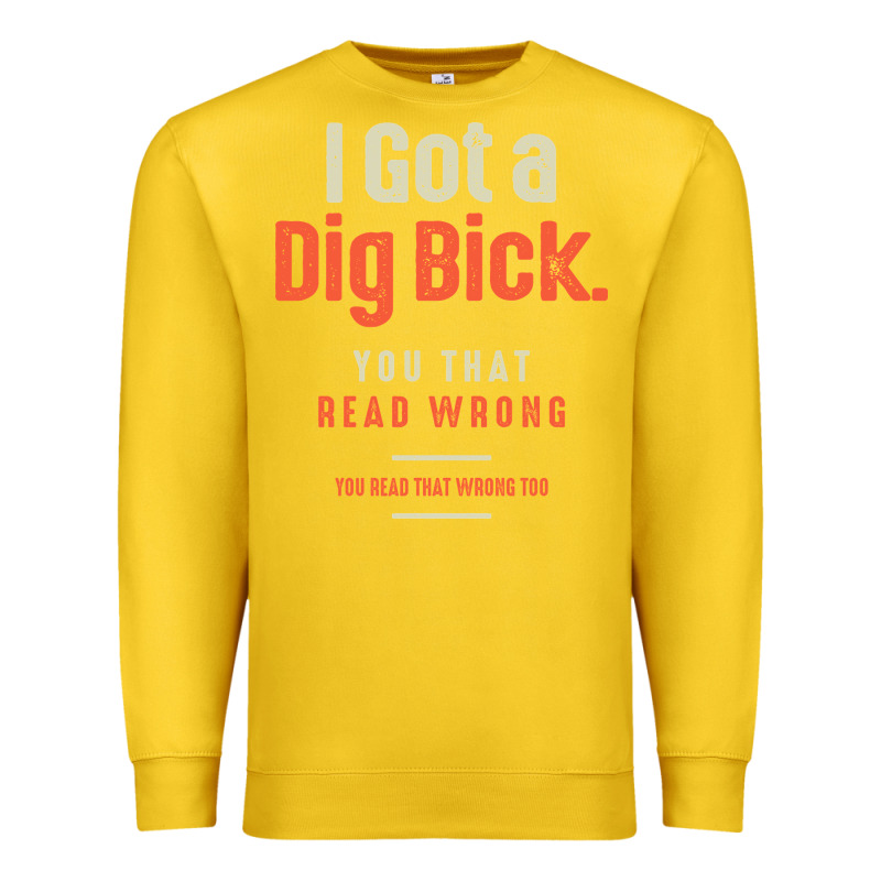 I Got A Dig Bick Funny Sarcastic Humor Premium Sweatshirt by Craftify | Teevron