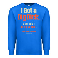 True Royal I Got a Dig Bick Funny Sarcastic Humor Premium Sweatshirt - Craftify