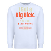 White I Got a Dig Bick Funny Sarcastic Humor Premium Sweatshirt - Craftify
