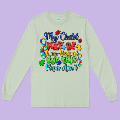My Child May Be Non Verbal But This Papa Ain't Long Sleeve Tee Designed By Lillyallendesigns