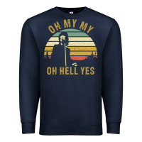 Navy oh my my oh hell yes petty funny music fans gifts Premium Sweatshirt - InspiraDesign