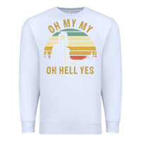 White oh my my oh hell yes petty funny music fans gifts Premium Sweatshirt - InspiraDesign