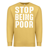 Antique Gold stop being poor Premium Sweatshirt - InspiraDesign