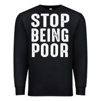 Stop Being Poor Premium Sweatshirt | Teevron