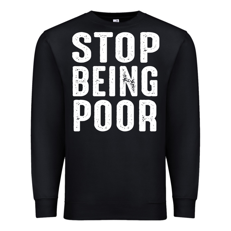 Stop Being Poor Premium Sweatshirt by InspiraDesign | Teevron