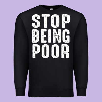 Stop Being Poor Premium Sweatshirt Designed By Inspiradesign