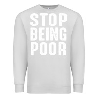 Dove Grey stop being poor Premium Sweatshirt - InspiraDesign