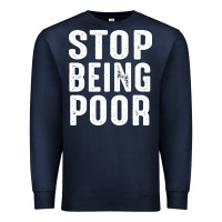 Navy stop being poor Premium Sweatshirt - InspiraDesign