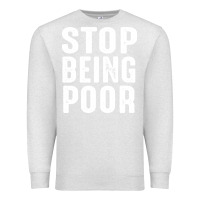 Oatmeal Heather stop being poor Premium Sweatshirt - InspiraDesign