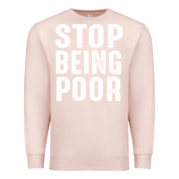 Pale Pink stop being poor Premium Sweatshirt - InspiraDesign