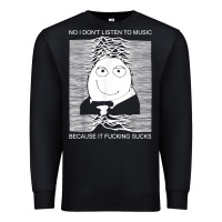 Black no i don't listen to music because it fuckking suckks t shirt Premium Sweatshirt - StudioElite