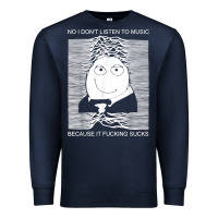 No I Don't Listen To Music Because It Fuckking Suckks T Shirt Premium Sweatshirt | Teevron