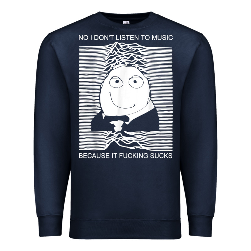 No I Don't Listen To Music Because It Fuckking Suckks T Shirt Premium Sweatshirt by StudioElite | Teevron