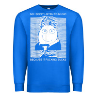 True Royal no i don't listen to music because it fuckking suckks t shirt Premium Sweatshirt - StudioElite