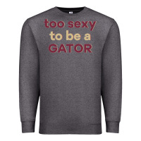 Charcoal Heather too sexy to be a gator Premium Sweatshirt - PixelFlow