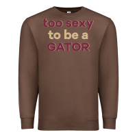 Chestnut too sexy to be a gator Premium Sweatshirt - PixelFlow