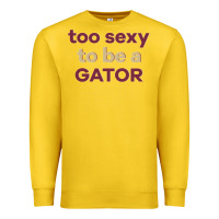 Too Sexy To Be A Gator Premium Sweatshirt | Teevron