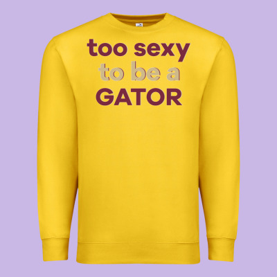 Too Sexy To Be A Gator Premium Sweatshirt Designed By Pixelflow