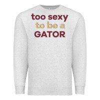 Oatmeal Heather too sexy to be a gator Premium Sweatshirt - PixelFlow
