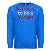 True Royal too sexy to be a gator Premium Sweatshirt - PixelFlow