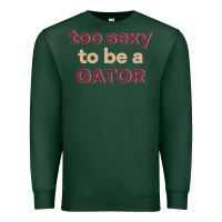 Sports Green too sexy to be a gator Premium Sweatshirt - PixelFlow