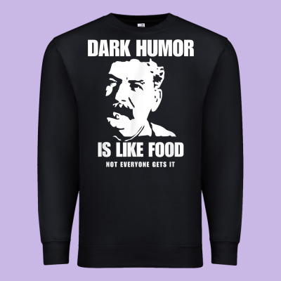 Dark Humor Is Like Food Not Everyone Gets It, Joseph Stalin T Shirt Premium Sweatshirt Designed By Pixelflow
