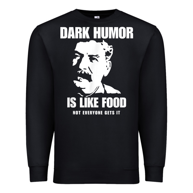 Dark Humor Is Like Food Not Everyone Gets It, Joseph Stalin T Shirt Premium Sweatshirt by PixelFlow | Teevron