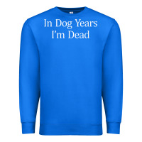 True Royal in dog years i'm dead Premium Sweatshirt - PixelFlow