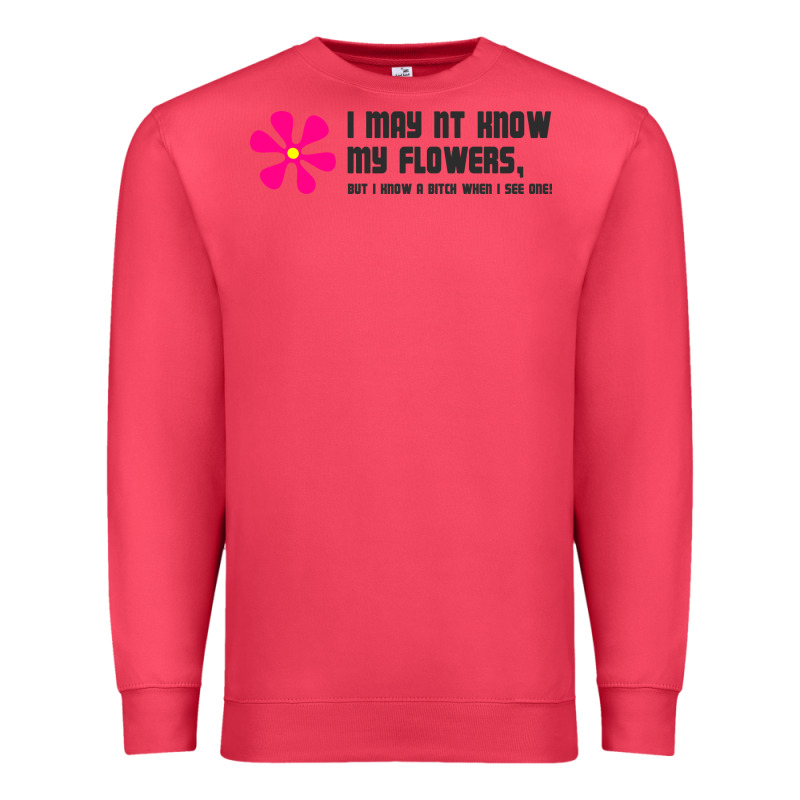 I May Not Know My Flowers  T Shirt Premium Sweatshirt by SnappyArt | Teevron