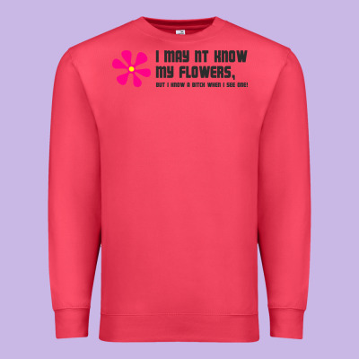 I May Not Know My Flowers  T Shirt Premium Sweatshirt Designed By Snappyart