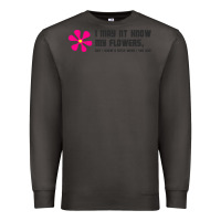 Smoke i may not know my flowers  t shirt Premium Sweatshirt - SnappyArt