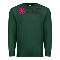 Sports Green i may not know my flowers  t shirt Premium Sweatshirt - SnappyArt