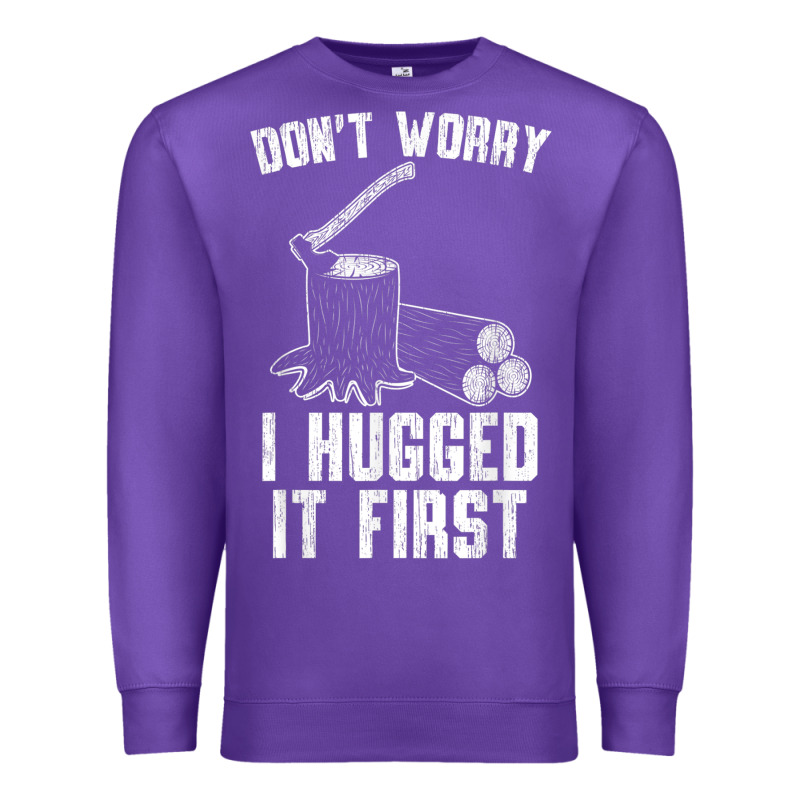 Lumberjack Don't Worry I Hugged It First Lumberjack Wood Cutter Logger Premium Sweatshirt by SnappyArt | Teevron