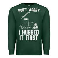 Sports Green lumberjack don't worry i hugged it first lumberjack wood cutter logger Premium Sweatshirt - SnappyArt