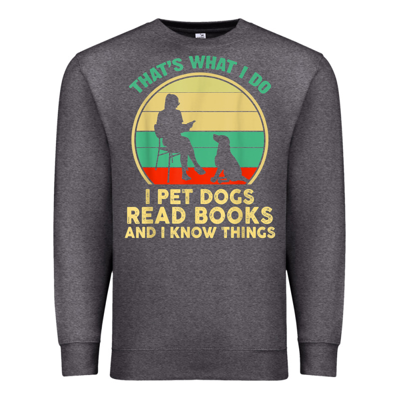That What I Do I Pet Dogs Read Books And I Know Things T Shirt Premium Sweatshirt by SnappyArt | Teevron