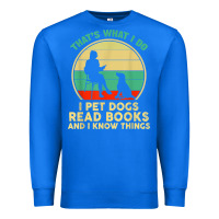 True Royal that what i do i pet dogs read books and i know things t shirt Premium Sweatshirt - SnappyArt