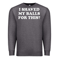 Charcoal Heather I Shaved My Balls For This The Premium Sweatshirt - SnappyArt