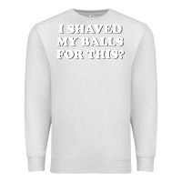 Oatmeal Heather I Shaved My Balls For This The Premium Sweatshirt - SnappyArt