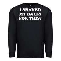 Black I Shaved My Balls For This The Premium Sweatshirt - SnappyArt