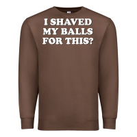 Chestnut I Shaved My Balls For This The Premium Sweatshirt - SnappyArt