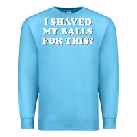 Ocean Blue I Shaved My Balls For This The Premium Sweatshirt - SnappyArt