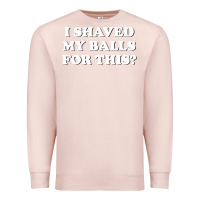 Pale Pink I Shaved My Balls For This The Premium Sweatshirt - SnappyArt